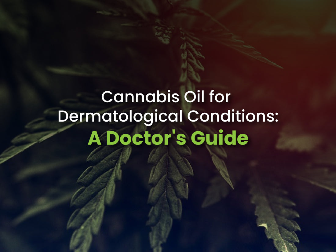 Cannabis Oil for Dermatological Conditions: A Doctor's Guide